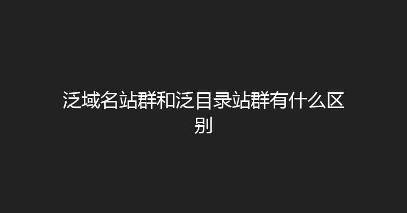 泛域名站群和泛目录站群有什么区别 封面图