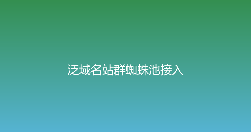 泛域名站群蜘蛛池接入 封面图