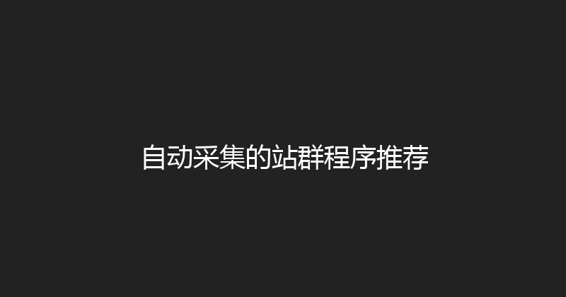 自动采集的站群程序推荐 封面图