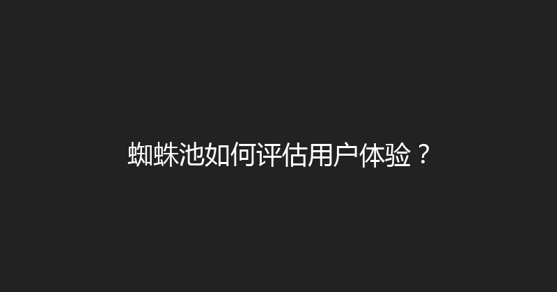 蜘蛛池如何评估用户体验？ 封面图