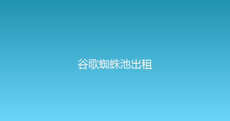 谷歌蜘蛛池出租 封面图
