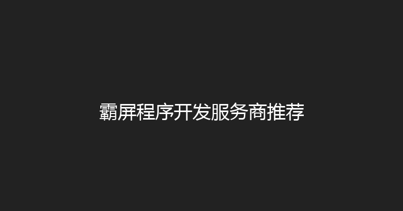 霸屏程序开发服务商推荐 封面图
