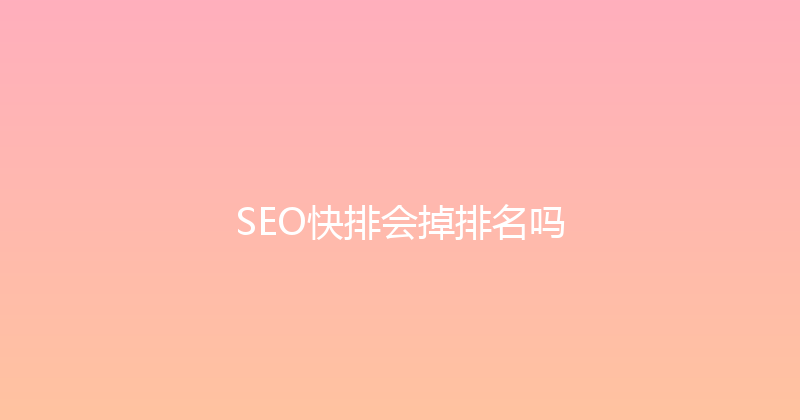 SEO快排会掉排名吗 封面图