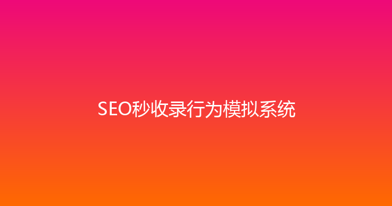 SEO秒收录行为模拟系统 封面图