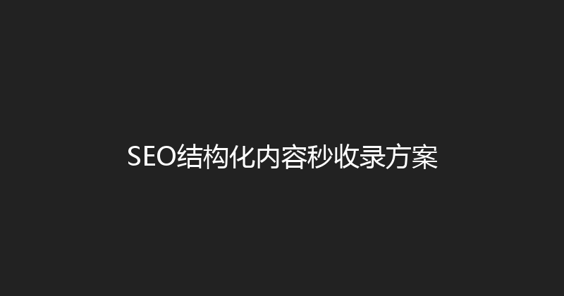 SEO结构化内容秒收录方案 封面图